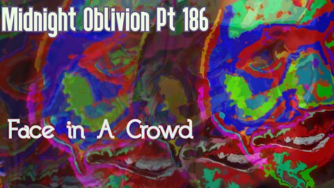 Midnight Oblivion Pt 186: Face in A Crowd