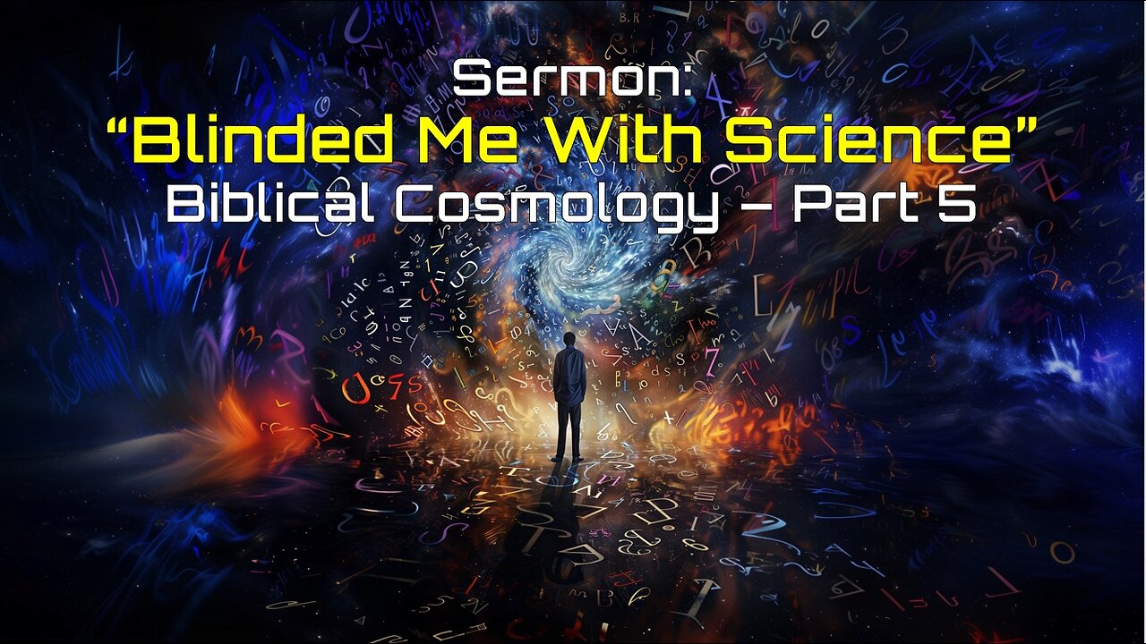 1-4-2025 Blinded Me with Science - Biblical Cosmology pt 5