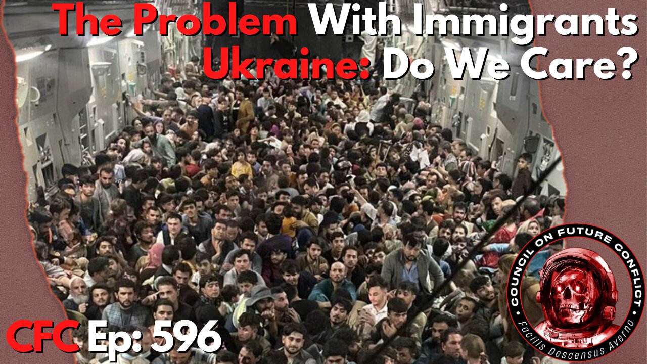 Council on Future Conflict Episode 596: The Problem With Immigrants & Ukraine: Do We Care?