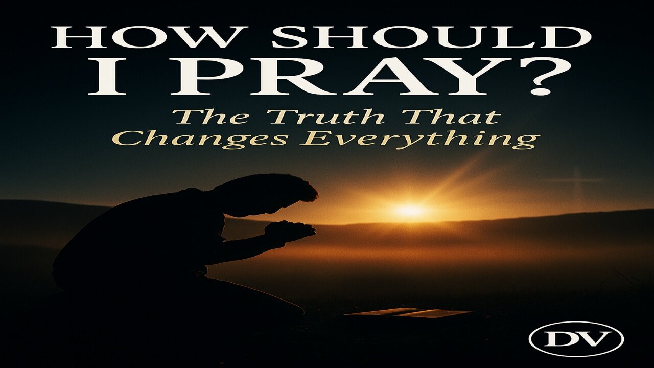 How Should I Pray? The Powerful Truth No One’s Telling You