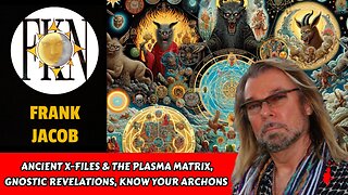 Ancient X-Files & the Plasma Matrix, Gnostic Revelations, Know Your Archons | Frank Jacob