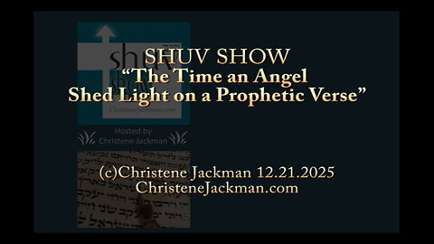 SHUV SHOW “The Time an Angel Shed Light on a Prophetic Verse” Christene Jackman