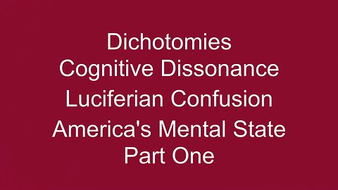 Dichotomies, Cognitive Dissonance, Luciferian Confusion Pt ONE