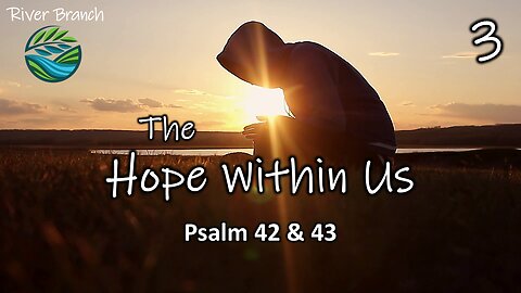 The Hope Within Us - Psalm 42 & 43 - Part 3