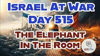 GNITN Special Edition Israel At War Day 515: The Elephant In The Room