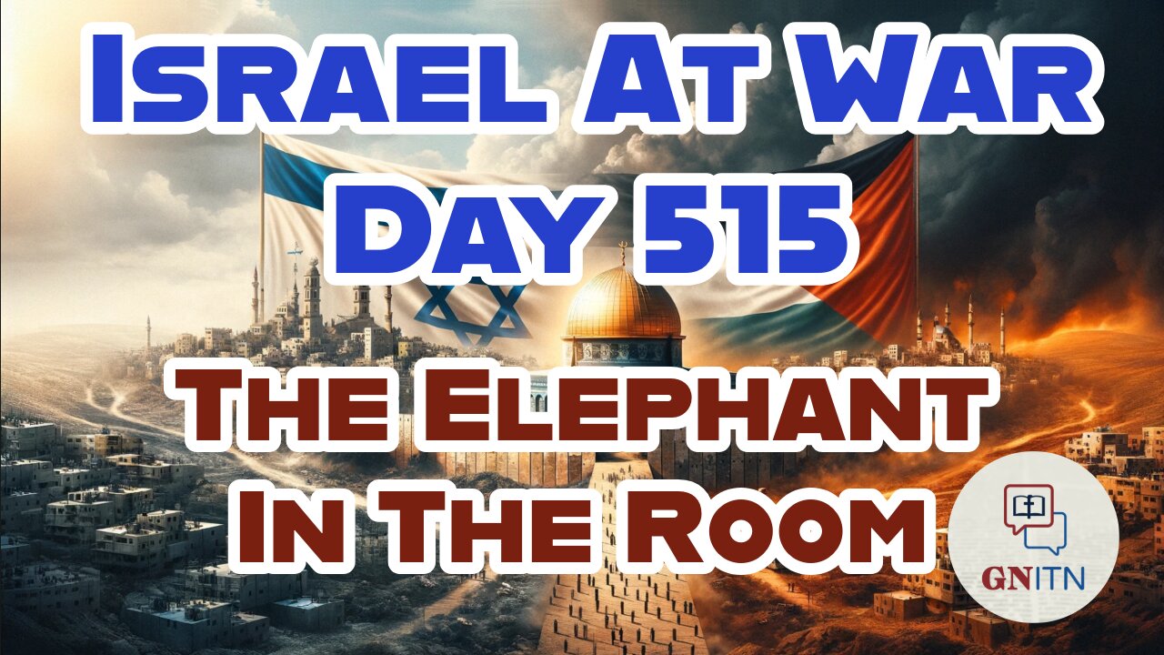 GNITN Special Edition Israel At War Day 515: The Elephant In The Room