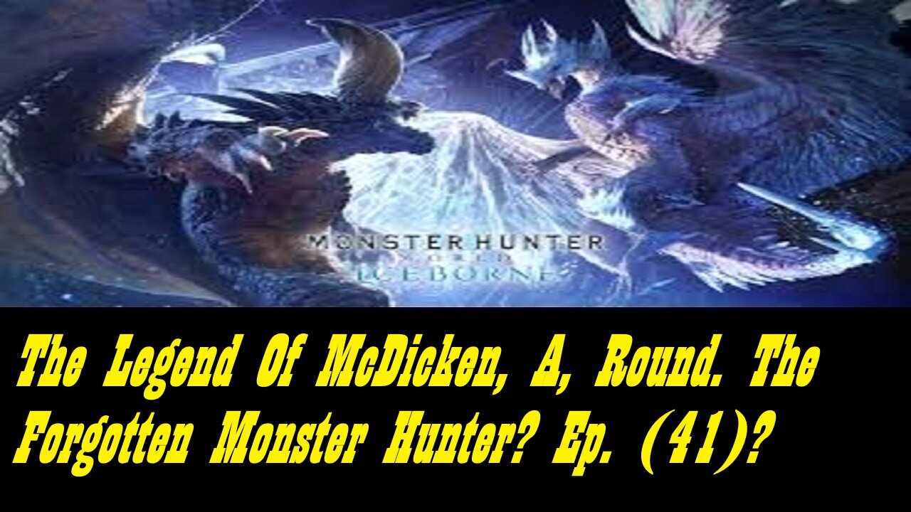 The Legend Of McDicken, A, Round. The Forgotten Monster Hunter? Ep. (41)? #monsterhunterworld
