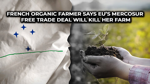 French Organic Farmer Says EU’s Mercosur Free Trade Deal Will Kill Her Farm