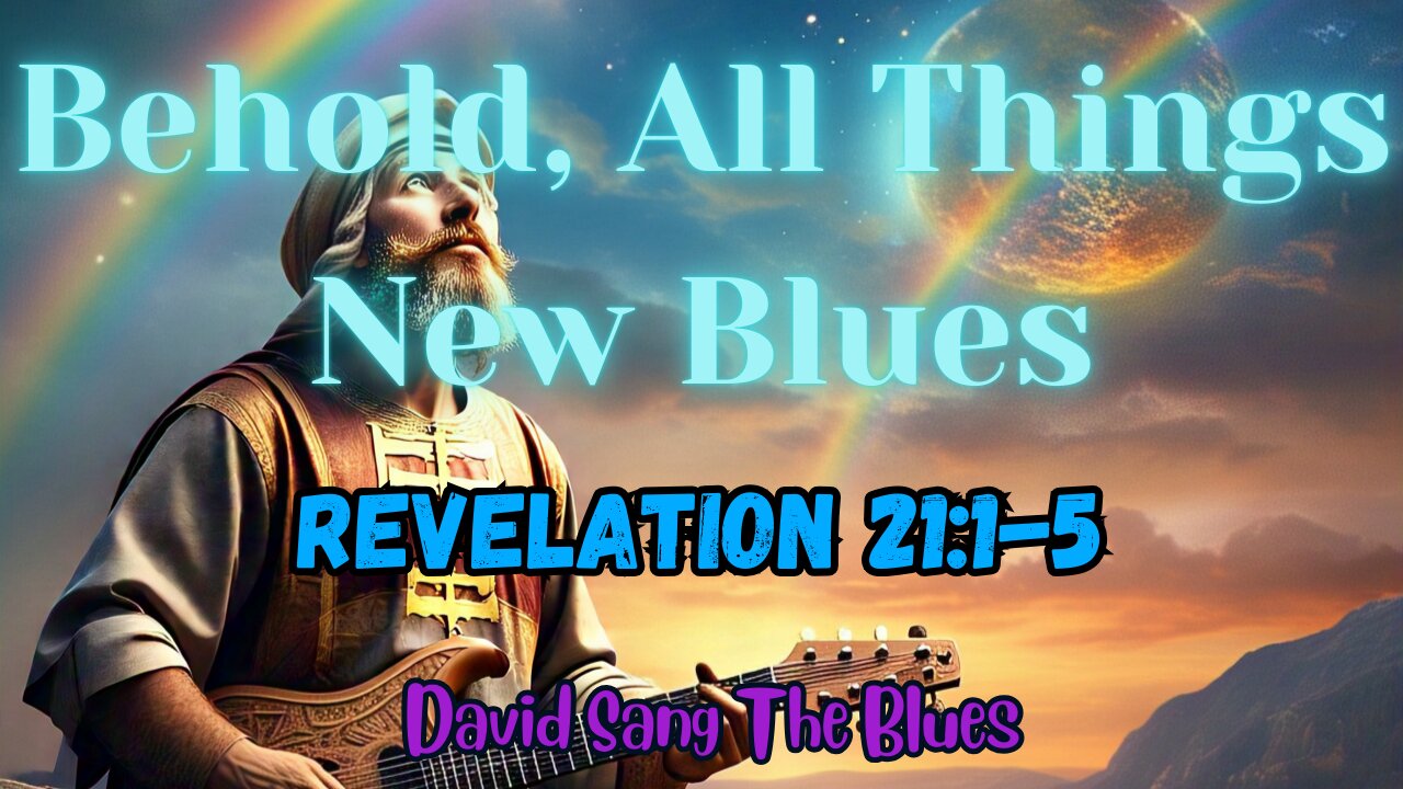 Behold, All Things New – A Blues Song Inspired by Revelation 21:1-5