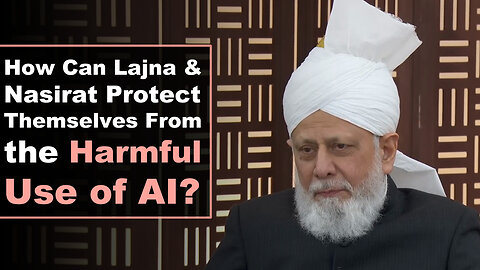 How Can Lajna and Nasirat Protect Themselves From the Harmful Use of AI?