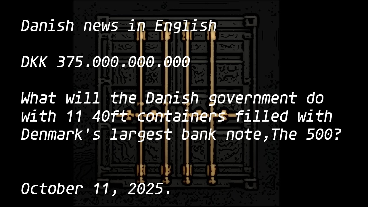 Danish news in English 375.000.000.000 - 11 containers of cash - and change.
