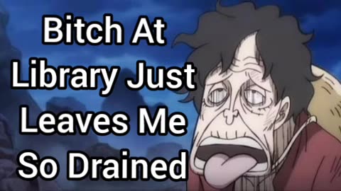 Bitch At Library Just Leaves Me Drained
