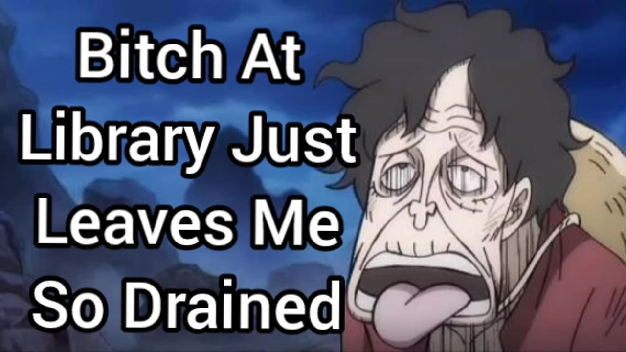 Bitch At Library Just Leaves Me Drained