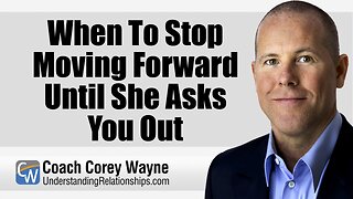 When To Stop Moving Forward Until She Asks You Out