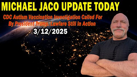 Michael Jaco Situation Update Mar 12: "CDC Autism Vaccination Investigation Called For By President Trump. Lawfare Still In Action"