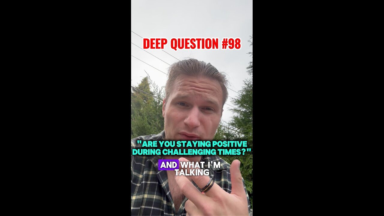 DEEP QUESTION #98 "Are You Staying Positive During Challenging Times?"