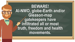BEWARE! AI-NWO, Globe-Earth and/or Gleason-Map Gatekeepers Have Infiltrated All/Most TF&H Movements!