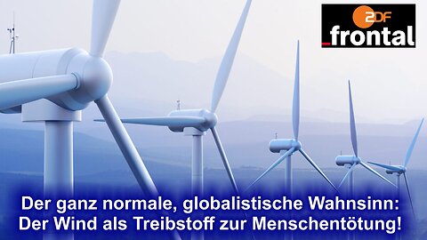 Der ganz normale, globalistische Wahnsinn: Der Wind als Treibstoff zur Menschentötung!
