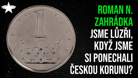 Roman N. Zahrádka: Jsme lůzři, když jsme si ponechali Českou korunu?