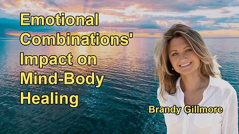 How Different Combinations of Emotions Affect Mind-Body Healing with Brandy Gillmore
