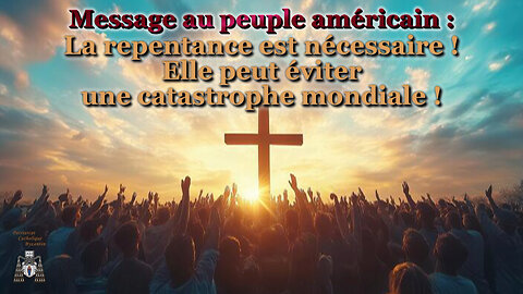 Message au peuple américain : La repentance est nécessaire ! Elle peut éviter une catastrophe mondiale !