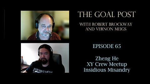 The Goal Post Episode 65 - Zheng He / XY Crew Meetup / Insidious Misandry