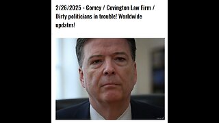 2/26/2025 - Comey / Covington Law Firm / Dirty politicians in trouble! Worldwide updates!