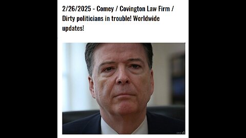 2/26/2025 - Comey / Covington Law Firm / Dirty politicians in trouble! Worldwide updates!