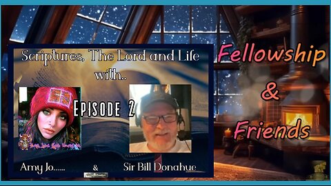 #349- Fellowship & Friends: Today!-Discussions with AmyJo & Sir Bill Donahue - Prerecorded!-Ep. 2