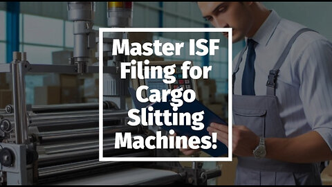 Filing an ISF for a Cargo Slitting Machine: What Importers Need to Know!