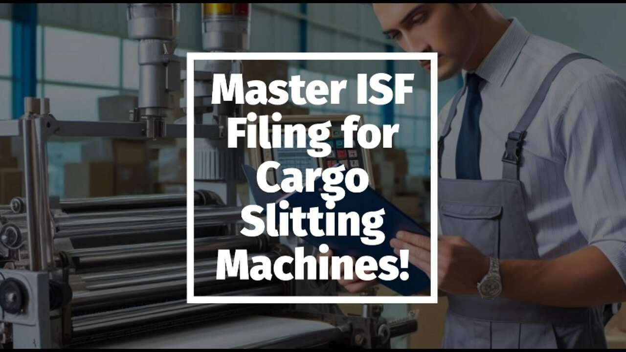 Filing an ISF for a Cargo Slitting Machine: What Importers Need to Know!