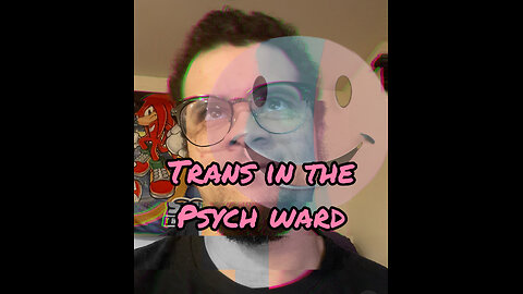 Being Trans in the Psych Ward (HORROR STORY)