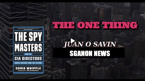 JUAN O SAVIN - THE SPY MASTERS ~THE ONE THING. WILL WE EVER KNOW THE TRUTH?. SGANON NEWS