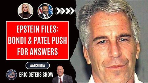 Epstein Files: Bondi & Patel Push For Answers | Eric Deters Show