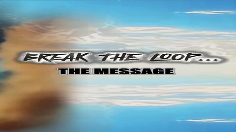 'BREAK THE LOOP: The Message'