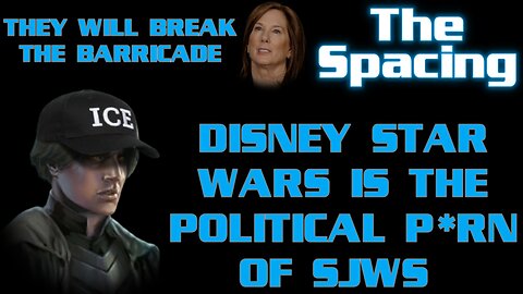 The Spacing - They Will Break KK's Barricade - Disney Star Wars Is the Political Fantasy of SJWs