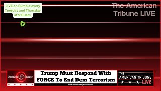 Trump Must Respond With FORCE To End Dem Terrorism