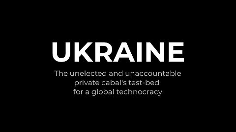 UKRAINE - The Unelected and Unaccountable Private Cabal's Test-Bed for a Global Technocracy | Useless Tweeter | (2023)