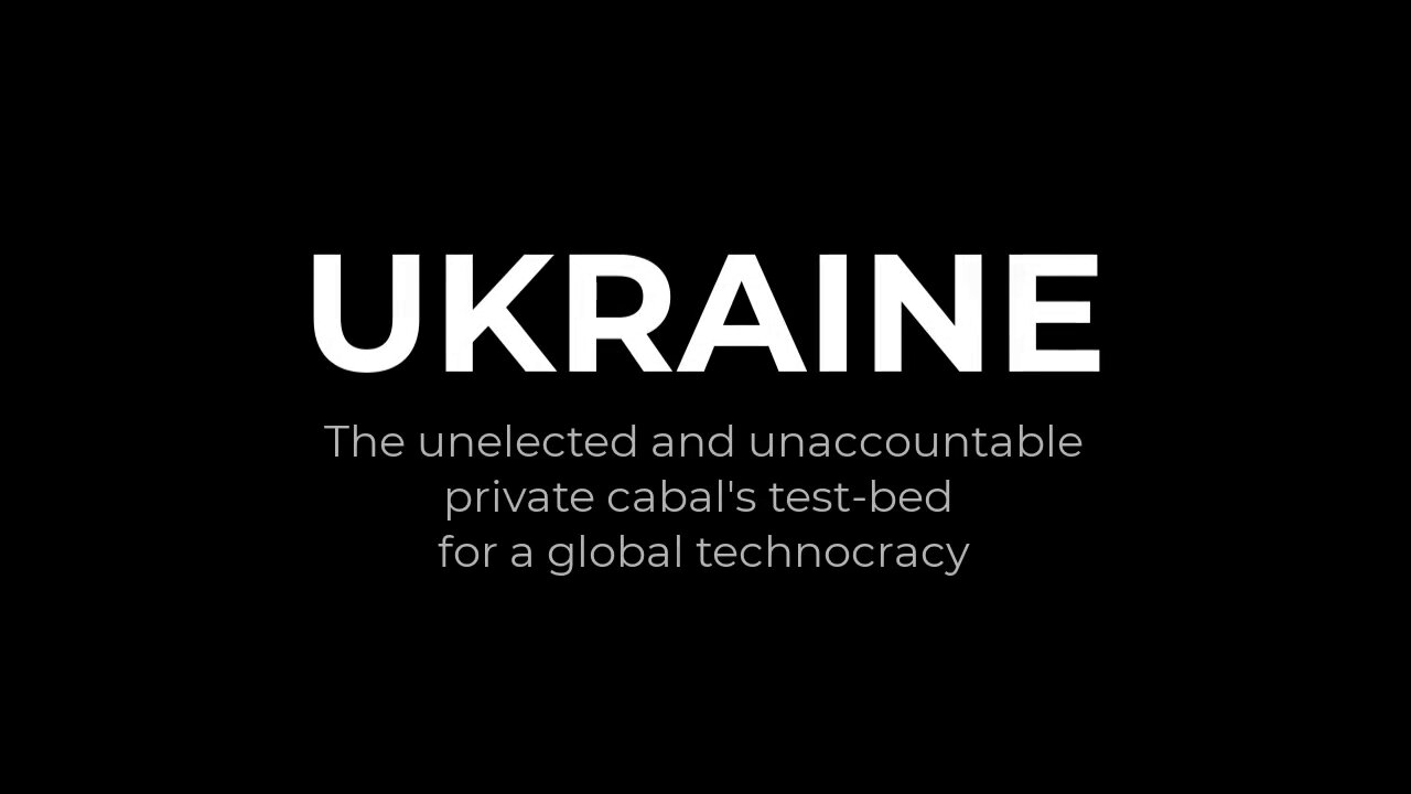 UKRAINE - The Unelected and Unaccountable Private Cabal's Test-Bed for a Global Technocracy | Useless Tweeter | (2023)
