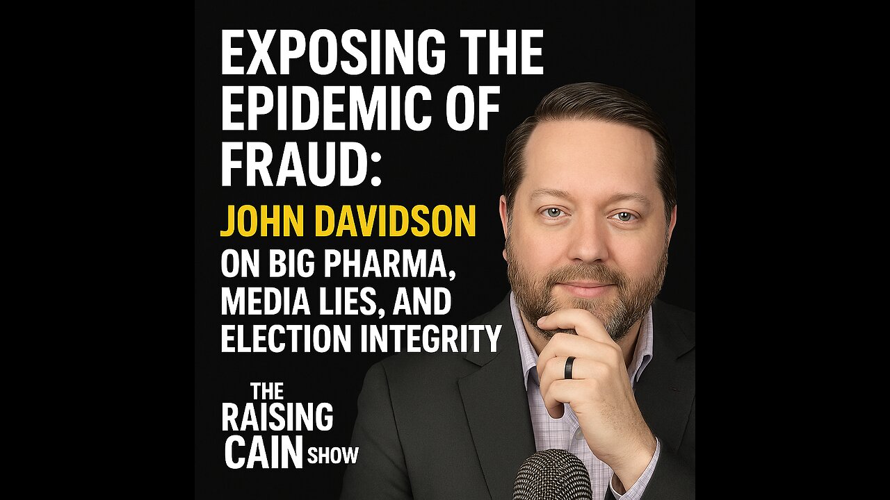The Raising Cain Show: Fraud Epidemic: John Davidson on Big Pharma, Media Lies, & Election Integrity