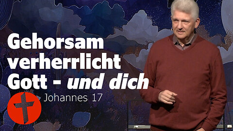 Gehorsam verherrlicht Gott - und dich! | Johannes 17 | Gert Hoinle