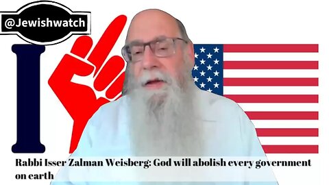 Rabbi Isser Zalman Weisberg: God will abolish every government on earth