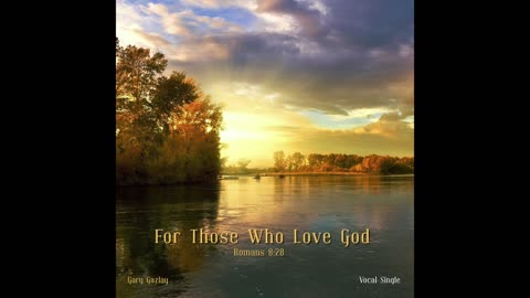 FOR THOSE WHO LOVE GOD - (Romans 8:28)