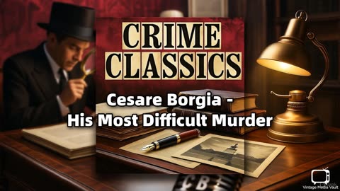 Crime Classics - Cesare Borgia - His Most Difficult Murder (AFRTS) | Classic True Crime Radio