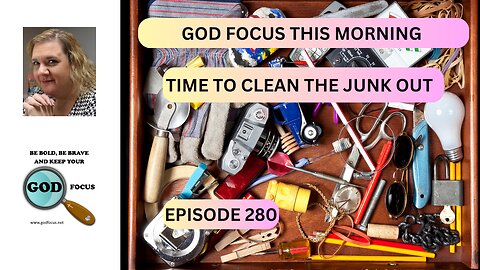 GOD FOCUS THIS MORNING EP280 TIME TO GET RID OF THE JUNK