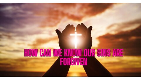 How Can We Know Our Sins Are Forgiven