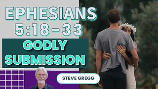 Ephesians 5:18-5:33 - Biblical Submission: Wives to Husbands, Husbands to God - Steve Gregg