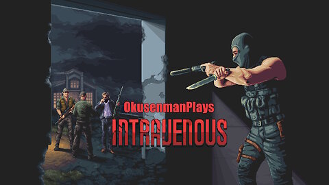 OkusenmanPlays [Intravenous] Part 2: Unexpected Accomplice.
