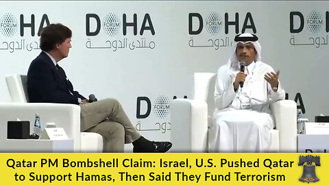 Qatar PM Bombshell Claim: Israel, U.S. Pushed Qatar to Support Hamas, Then Said They Fund Terrorism