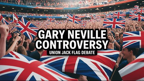 Gary Neville Sparks Debate Over Union Jack Flags in Football